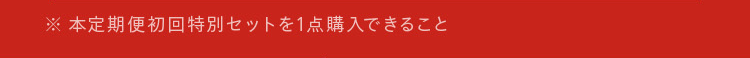 ※本定期便初回特別セットを1点購入できること