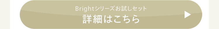 Brightシリーズお試しセット
詳細はこちら
