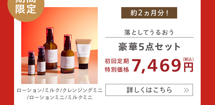 限定
N
Z
Z
N
約2ヵ月分!
落としてうるおう
豪華5点セット
初回定期
(税込)
初回価格 7,469円
特別価格
ローション/ミルク/クレンジングミニ
詳しくはこちら »
ローションミニ/ミルクミニ