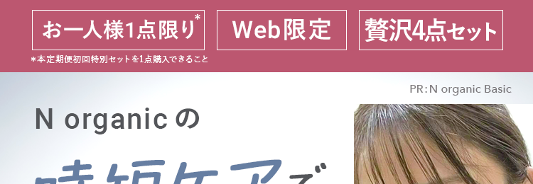 N organic
時短ケアで
ゆらぎにくい肌へ!