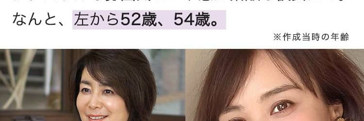 憧れの50代へ 実際の口コミをチェック！ 日頃のケアや気持ちで、ぐっと差が出る50代。 ナチュラルな雰囲気とつや感が素敵な彼女たち。なんと、左から52歳、54歳。 思わず二度見してしまうような若々しい印象*に憧れますよね。     
