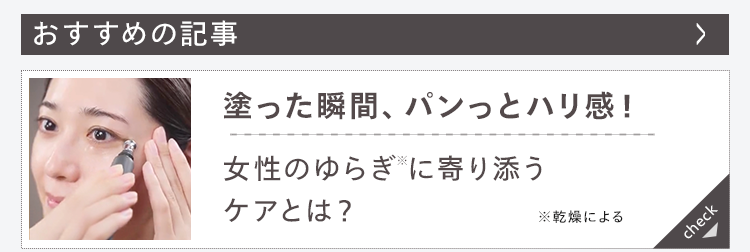 おすすめの記事　塗った瞬間、パンっとハリ感!女性のゆらぎに寄り添う上向き
ケアとは?