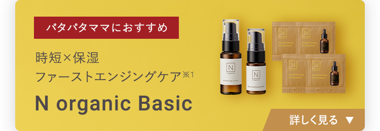 パタパタママにおすすめ
時短×保湿
ファーストエンジングケア
N organic Basic