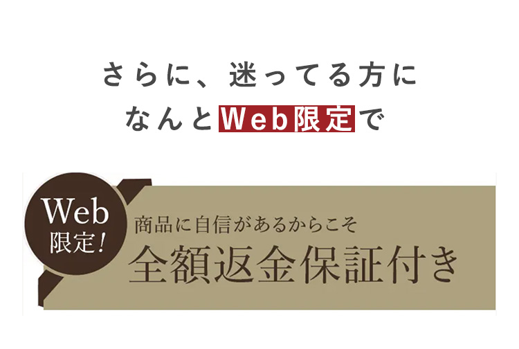 さらに、迷ってる方に
なんとWeb限定で全額返金保証付き