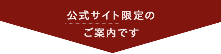 公式サイト限定の
ご案内です