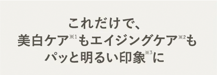 これだけで、美白もエイジングケも！
パッと明るい印象に！